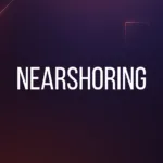 What is Nearshoring? We tell you 5 benefits of applying in your company